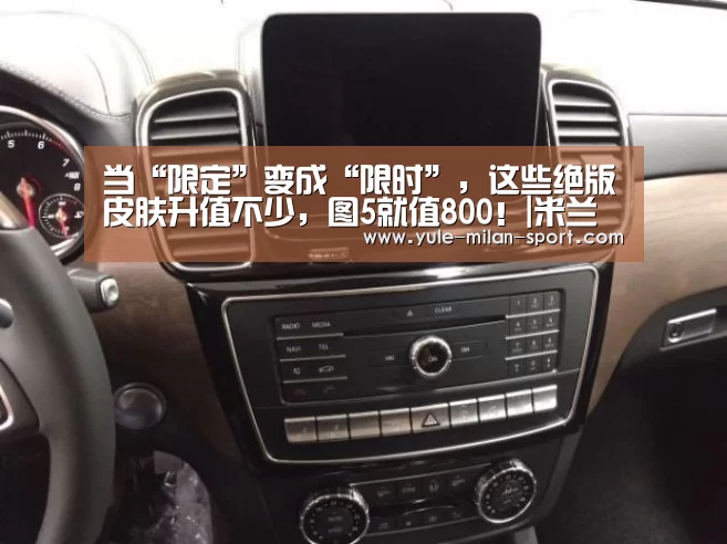 当“限定”变成“限时”,这些绝版皮肤升值不少,图5就值800!|米兰(图1) 米兰app