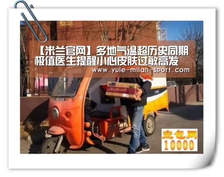 【米兰官网】多地气温超历史同期极值医生提醒小心皮肤过敏高发(图1) 米兰运动